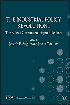 The Industrial Policy Revolution I : The Role of Government Beyond Ideology