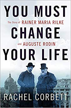 You Must Change Your Life : The Story of Rainer Maria Rilke and Auguste Rodin