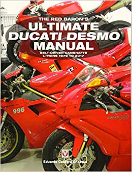 The Red Baron's Ultimate Ducati Desmo Manual : Belt-Driven Camshafts L-Twins 1979 to 2017