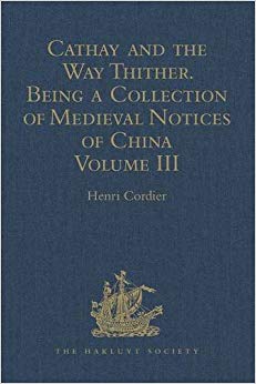 Cathay and the Way Thither. Being a Collection of Medieval Notices of China : New Edition.  Volume III: Missionary Friars - Rashiduddin - Pegolotti - Marignolli