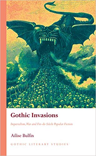 Gothic Invasions : Imperialism, War and Fin-de-Siecle Popular Fiction