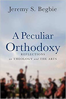 A Peculiar Orthodoxy : Reflections on Theology and the Arts