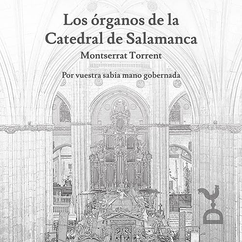 Los Organos de la Catedral de Salamanca: por vuestra sabia mano gobernada