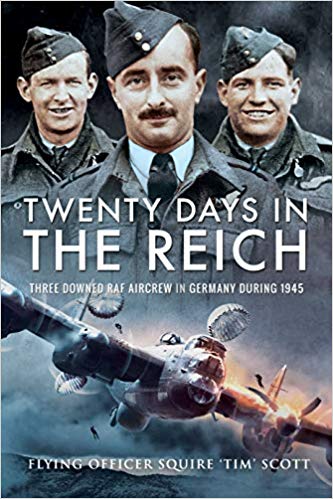 Twenty Days in the Reich : Three Downed RAF Aircrew in Germany during 1945