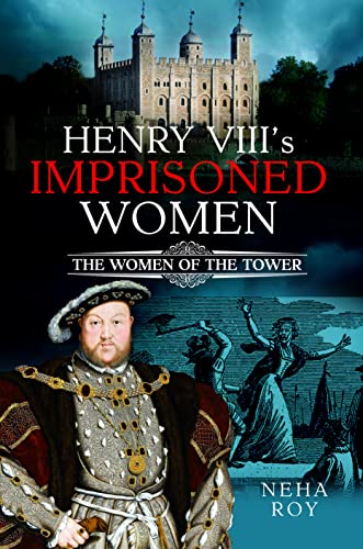 Henry VIII's Imprisoned Women : The Women of the Tower