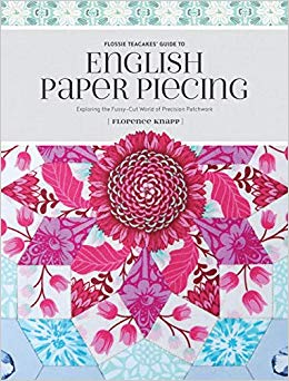 Flossie Teacakes' Guide to English Paper Piecing : Exploring the Fussy-Cut World of Precision Patchwork