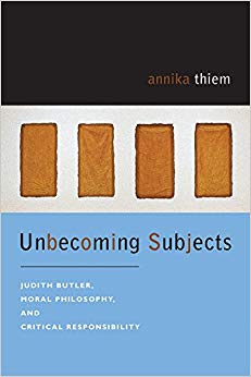 Unbecoming Subjects : Judith Butler, Moral Philosophy, and Critical Responsibility