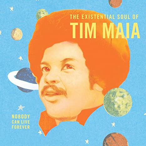 Nobody Can Live Forever (The Existential Soul Of Tim Maia)