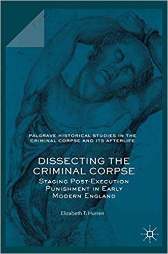 Dissecting the Criminal Corpse : Staging Post-Execution Punishment in Early Modern England