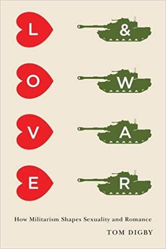 Love and War : How Militarism Shapes Sexuality and Romance