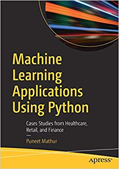 Machine Learning Applications Using Python : Cases Studies from Healthcare, Retail, and Finance