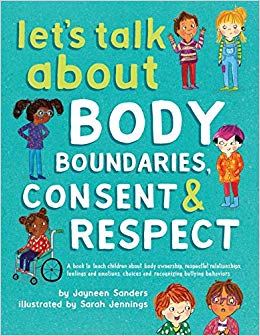 Let's Talk About Body Boundaries, Consent and Respect : Teach children about body ownership, respect, feelings, choices and recognizing bullying behaviors