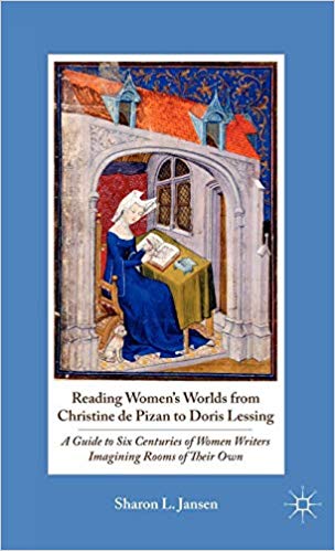 Reading Women's Worlds from Christine de Pizan to Doris Lessing : A Guide to Six Centuries of Women Writers Imagining Rooms of Their Own