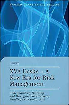 XVA Desks - A New Era for Risk Management : Understanding, Building and Managing Counterparty, Funding and Capital Risk