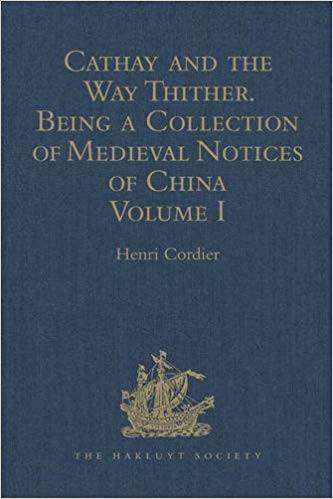 Cathay and the Way Thither. Being a Collection of Medieval Notices of China : New Edition.  Volume I: Preliminary Essay on the Intercourse between China and the Western Nations previous to the Discove