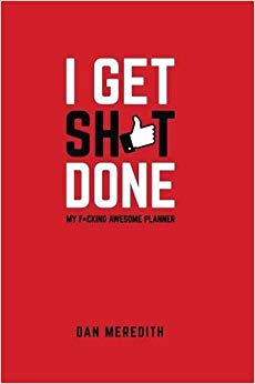 I Get Sh*t Done : My F*cking Awesome Planner