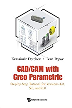 Cad/cam With Creo Parametric: Step-by-step Tutorial For Versions 4.0, 5.0, And 6.0