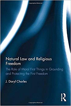 Natural Law and Religious Freedom : The Role of Moral First Things in Grounding and Protecting the First Freedom