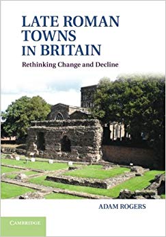 Late Roman Towns in Britain : Rethinking Change and Decline