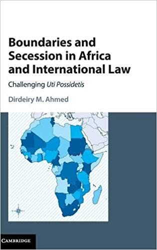 Boundaries and Secession in Africa and International Law : Challenging Uti Possidetis