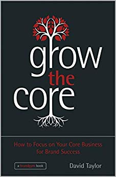 Grow the Core : How to Focus on your Core Business for Brand Success