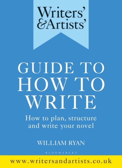 Writers' & Artists' Guide to How to Write : How to plan, structure and write your novel