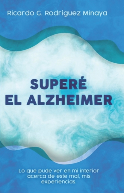 Super? El Alzheimer: Lo que pude ver en mi interior acerca de este mal, mis experiencias.