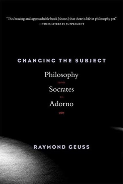 Changing the Subject : Philosophy from Socrates to Adorno