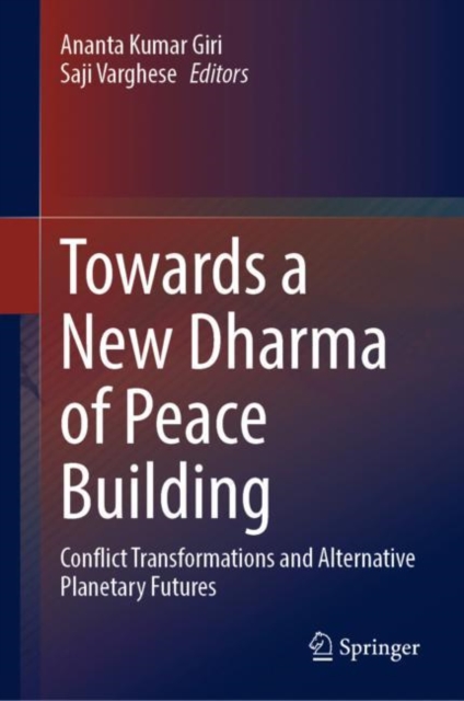 Towards a New Dharma of Peace Building : Conflict Transformations and Alternative Planetary Futures