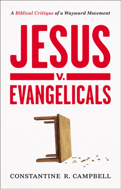 Jesus v. Evangelicals : A Biblical Critique of a Wayward Movement