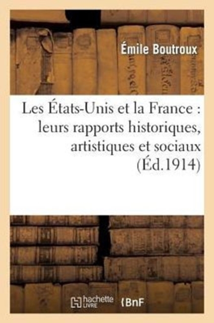 Les ?tats-Unis et la France : leurs rapports historiques, artistiques et sociaux