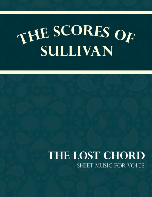 The Scores of Sullivan - The Lost Chord - Sheet Music for Voice