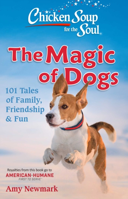 Chicken Soup for the Soul: The Magic of Dogs : 101 Tales of Family, Friendship & Fun