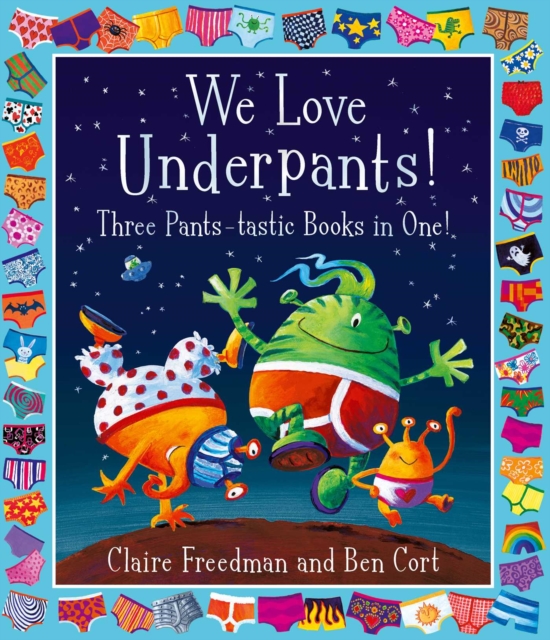 We Love Underpants! Three Pants-tastic Books in One! : Featuring: Aliens Love Underpants, Monsters Love Underpants, Aliens Love Dinopants