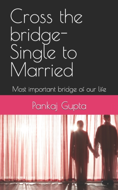 Cross the bridge-Single to Married: Most important bridge of our life