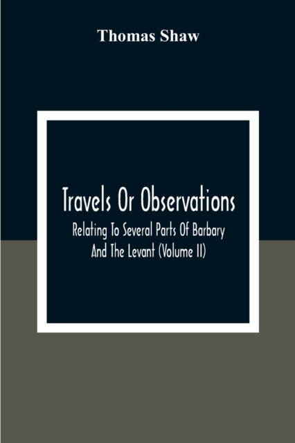 Travels Or Observations, Relating To Several Parts Of Barbary And The Levant (Volume Ii)