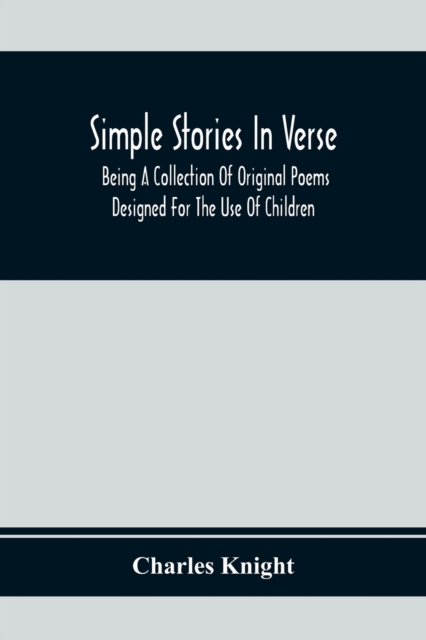 Simple Stories In Verse : Being A Collection Of Original Poems Designed For The Use Of Children