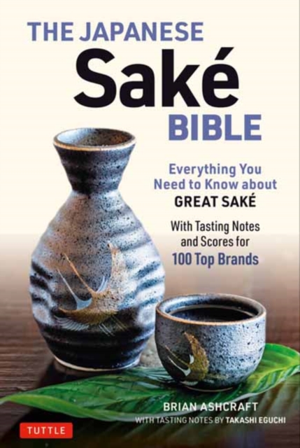 The Japanese Sake Bible : Everything You Need to Know About Great Sake (With Tasting Notes and Scores for Over 100 Top Brands)