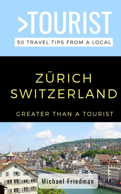 GREATER THAN A TOURIST- Z?RICH SWITZERLAND: 50 Travel Tips from a Local