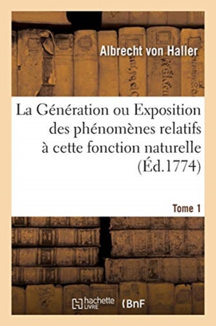 La G?n?ration ou Exposition des ph?nom?nes relatifs ? cette fonction naturelle. Tome 1