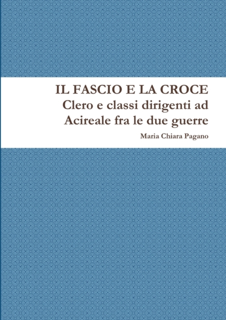 Il Fascio e la Croce. Clero e classi dirigenti ad Acireale fra le due guerre