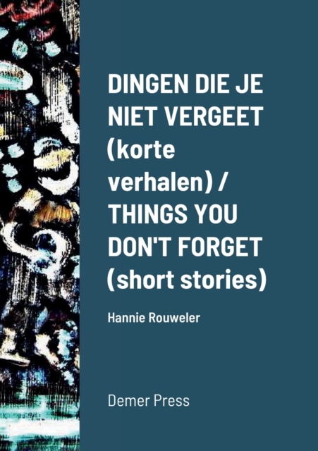 Dingen die je niet vergeet (korte verhalen) / THINGS YOU DON'T FORGET (short stories): Hannie Rouweler                         Demer Press