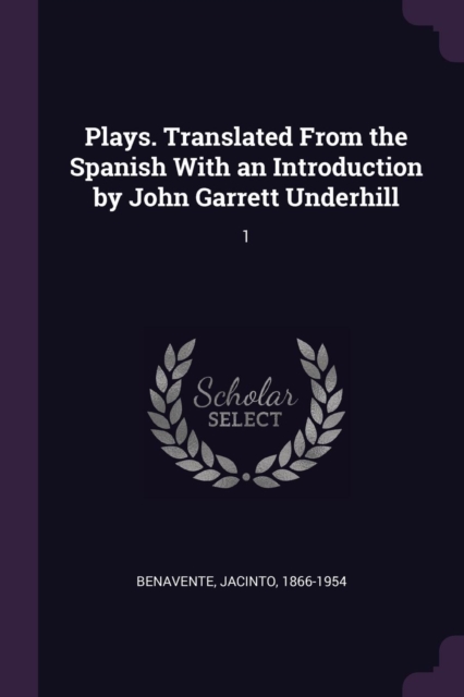 Plays. Translated From the Spanish With an Introduction by John Garrett Underhill: 1