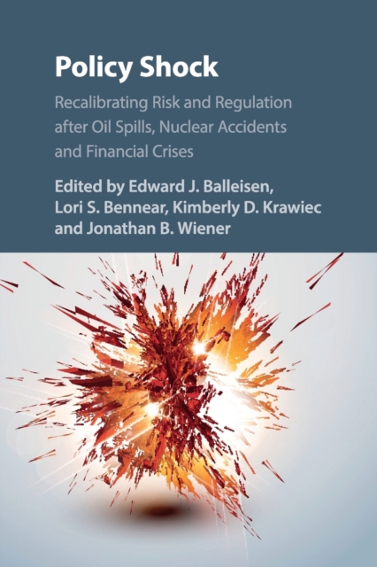 Policy Shock : Recalibrating Risk and Regulation after Oil Spills, Nuclear Accidents and Financial Crises