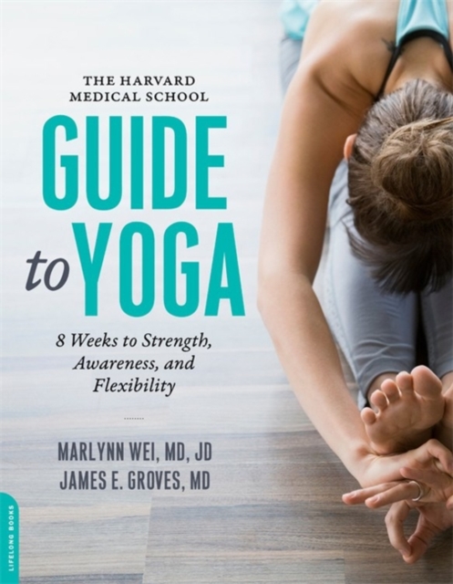 The Harvard Medical School Guide to Yoga : 8 Weeks to Strength, Awareness, and Flexibility