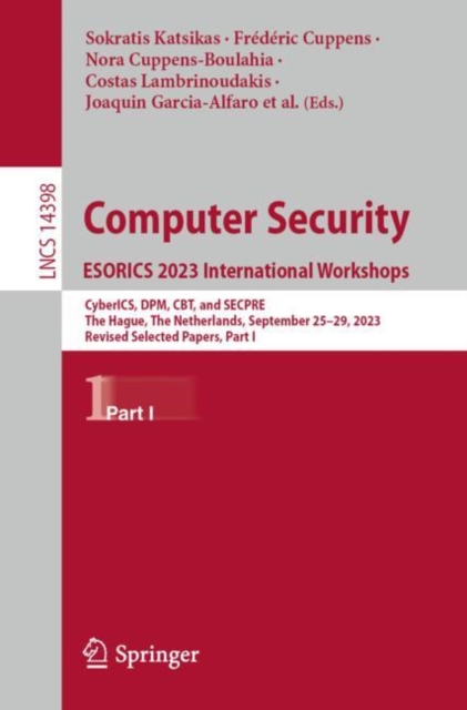 Computer Security. ESORICS 2023 International Workshops : CyberICS, DPM, CBT, and SECPRE, The Hague, The Netherlands, September 25-29, 2023, Revised S