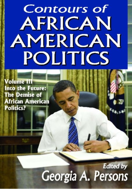 Contours of African American Politics : Volume 3, Into the Future: The Demise of African American Politics?