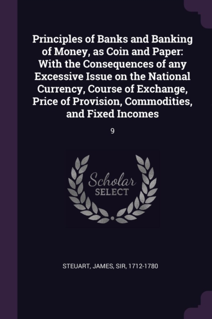 Principles of Banks and Banking of Money, as Coin and Paper: With the Consequences of any Excessive Issue on the National Currency, Course of Exchange