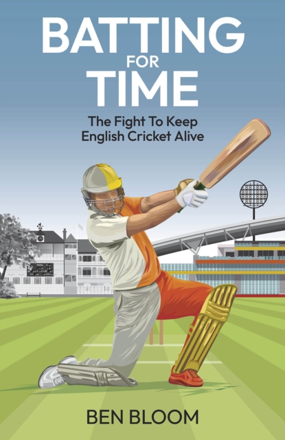 Batting For Time : The Fight to Keep English Cricket Alive