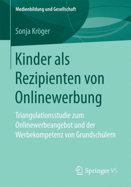 Kinder als Rezipienten von Onlinewerbung : Triangulationsstudie zum Onlinewerbeangebot und der Werbekompetenz von Grundsch?lern